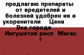 предлагаю препараты  от вредителей и болезней,удобрен6ия и укоренители. › Цена ­ 300 - Все города  »    . Ингушетия респ.,Магас г.